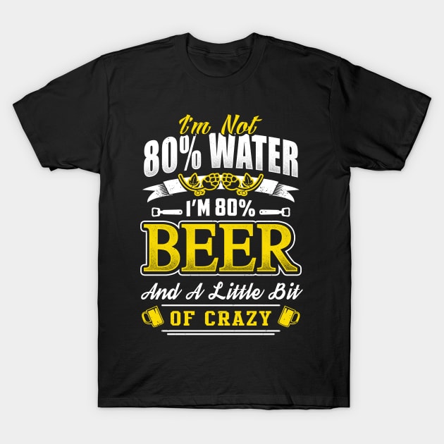 I'm not 80% Water I'm 80% Beer T-Shirt by jonetressie